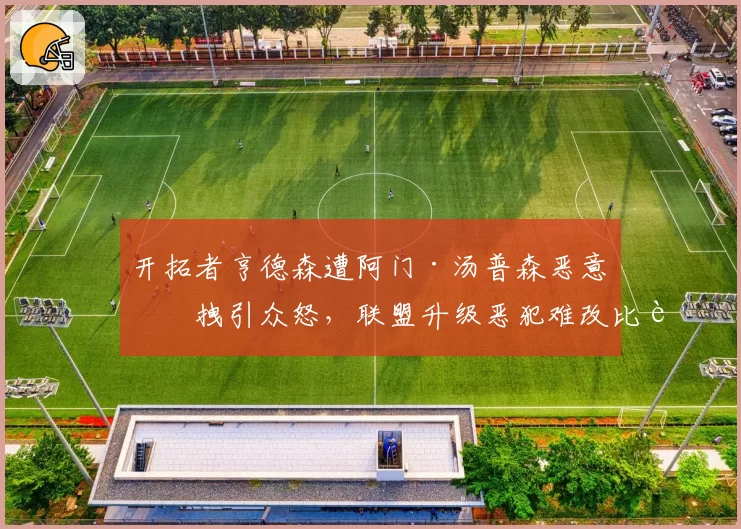 开拓者亨德森遭阿门·汤普森恶意拉拽引众怒，联盟升级恶犯难改比赛走向