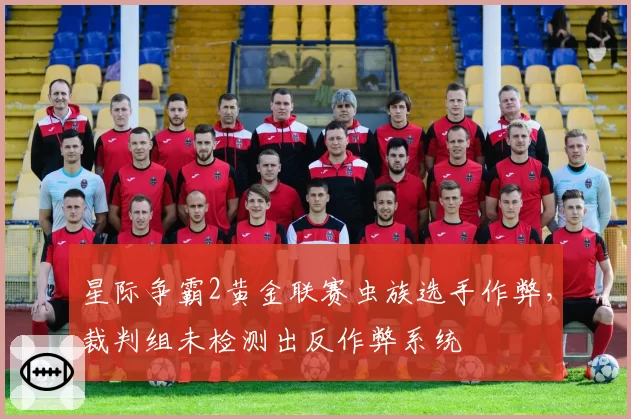 星际争霸2黄金联赛虫族选手作弊,裁判组未检测出反作弊系统
