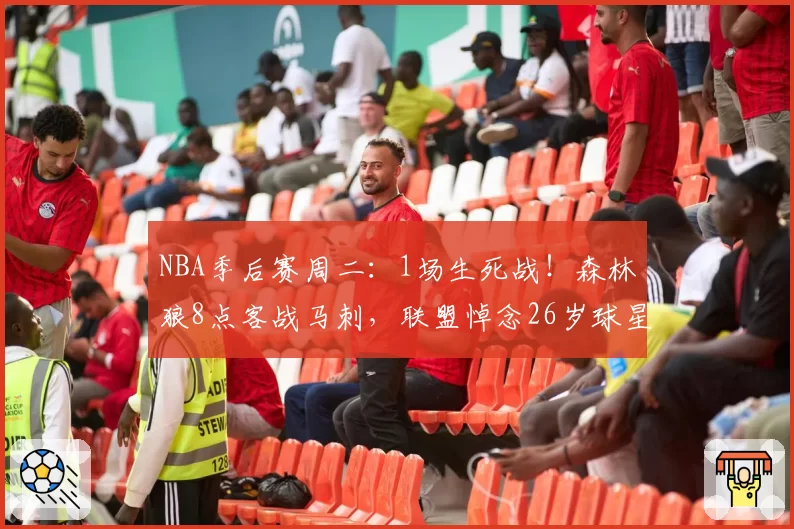 NBA季后赛周二：1场生死战！森林狼8点客战马刺，联盟悼念26岁球星