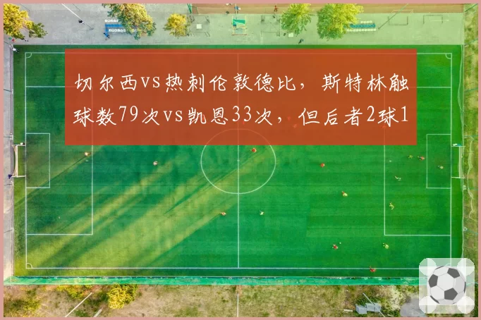 切尔西vs热刺伦敦德比，斯特林触球数79次vs凯恩33次，但后者2球1助更致命