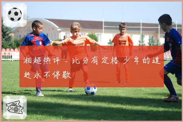 湘超热评 _ 比分有定格 少年的追赶永不停歇